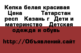 Кепка белая красивая › Цена ­ 100 - Татарстан респ., Казань г. Дети и материнство » Детская одежда и обувь   